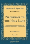 Image for Pilgrimage to the Holy Land, Vol. 2 of 2: Comprising Recollections, Sketches, and Reflections, Made During a Tour in the East (Classic Reprint)