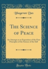 Image for The Science of Peace: An Attempt at an Exposition of the First Principles of the Science of the Self (Classic Reprint)