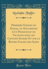 Image for Premiers Voyages en Zigzag, ou Excursions d&#39;un Pensionnat en Vacances dans les Cantons Suisses Et sur le Revers Italien des Alpes (Classic Reprint)