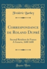 Image for Correspondance de Roland Dupre: Second Resident de France A Geneve, 1680 1688 (Classic Reprint)