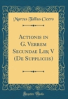 Image for Actionis in G. Verrem Secundae Lib; V (De Suppliciis) (Classic Reprint)