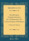 Image for Esthetique Comme Science de l&#39;Expression Et Linguistique Generale: I. Theorie; II. Histoire (Classic Reprint)