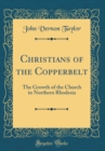 Image for Christians of the Copperbelt: The Growth of the Church in Northern Rhodesia (Classic Reprint)