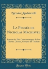 Image for La Pensee de Nicholas Machiavel: Extraits les Plus Caracteristiques de Son ?uvre, Choisis, Groupes Et Traduits (Classic Reprint)