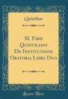 Image for M. Fabii Quintiliani De Institutione Oratoria Libri Duo (Classic Reprint)