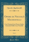 Image for Opere di Niccolo Machiavelli, Vol. 3: Con Giunta di un Nuovo Indice Generale Delle Cose Notabili (Classic Reprint)