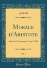Image for Morale d&#39;Aristote, Vol. 1: Morale A Nicomaque, Livres I Et II (Classic Reprint)