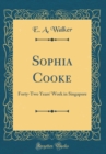 Image for Sophia Cooke: Forty-Two Years&#39; Work in Singapore (Classic Reprint)