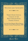 Image for Thirty-Eight Annual Catalog of the West Chester State Normal School: For the First District West Chester, Chester County Pennsylvania, 1909 (Classic Reprint)