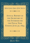Image for Annual Report of the Secretary of the Interior for the Fiscal Year Ending June 30, 1893 (Classic Reprint)