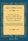 Image for M. T. Cicero, His Offices, or His Treatise Concerning the Moral Duties of Mankind: His Cato Major, Concerning the Means of Making Old Age Happy; His Lælius, Concerning Friendship; His Moral Paradoxes;