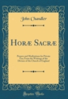 Image for Horæ Sacræ: Prayers and Meditations for Private Use; From the Writings of the Divines of the Church of England (Classic Reprint)