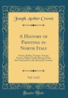 Image for A History of Painting in North Italy, Vol. 1 of 2: Venice, Padua, Vicenza, Verona, Ferrara, Milan, Friuli, Brescia, From the Fourteenth to the Sixteenth Century (Classic Reprint)