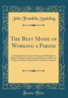 Image for The Best Mode of Working a Parish: Considered in a Course of Lectures Delivered in Denver Cathedral, January and February, 1888, and in Some Sermons Prepared for Various Occasions (Classic Reprint)