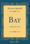 Image for Bat: An Idyl of New York (Classic Reprint)