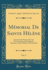 Image for Memorial De Sainte Helene, Vol. 3: Journal of the Private Life and Conversations of the Emperor Napoleon at Saint Helena; Part the Sixth (Classic Reprint)