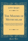 Image for The Maxims of Methuselah: Being the Advice Given by the Patriarch in His Nine Hundred Sixty and Ninth Year to His Great Grandson at Shem&#39;s Coming of Age, in Regard to Women (Classic Reprint)
