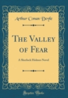 Image for The Valley of Fear: A Sherlock Holmes Novel (Classic Reprint)