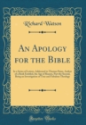Image for An Apology for the Bible: In a Series of Letters, Addressed to Thomas Paine, Author of a Book Entitled, the Age of Reason, Part the Second, Being an Investigation of True and Fabulous Theology (Classi