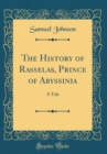 Image for The History of Rasselas, Prince of Abyssinia: A Tale (Classic Reprint)