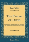 Image for The Psalms of David: Imitated in the Language of the New-Testament, and Applied to the Christian State and Worship (Classic Reprint)