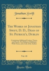 Image for The Works of Jonathan Swift, D. D., Dean of St. Patrick&#39;s, Dublin, Vol. 18: Containing Additional Letters, Tracts, and Poems, Not Hitherto Published; With Notes, and a Life of the Author (Classic Repr