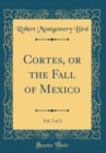 Image for Cortes, or the Fall of Mexico, Vol. 3 of 3 (Classic Reprint)