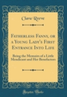 Image for Fatherless Fanny, or a Young Lady&#39;s First Entrance Into Life: Being the Memoirs of a Little Mendicant and Her Benefactors (Classic Reprint)