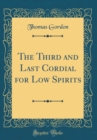 Image for The Third and Last Cordial for Low Spirits (Classic Reprint)
