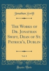 Image for The Works of Dr. Jonathan Swift, Dean of St. Patrick&#39;s, Dublin, Vol. 8 (Classic Reprint)