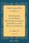 Image for The Speeches of the Right Honourable Charles James Fox, in the House of Commons, Vol. 1 of 6 (Classic Reprint)