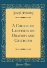 Image for A Course of Lectures on Oratory and Criticism (Classic Reprint)