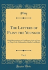 Image for The Letters of Pliny the Younger, Vol. 1: With Observations on Each Letter; And an Essay on Pliny&#39;s Life, Addressed to Charles Lord Boyle (Classic Reprint)