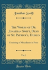 Image for The Works of Dr. Jonathan Swift, Dean of St. Patrick&#39;s, Dublin, Vol. 3: Consisting of Miscellanies in Prose (Classic Reprint)