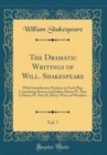 Image for The Dramatic Writings of Will. Shakespeare, Vol. 7: With Introductory Prefaces to Each Play; Containing Romeo and Juliet; Henry IV, Part I; Henry IV, Part II; Merry Wives of Windsor (Classic Reprint)