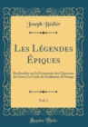 Image for Les Legendes Epiques, Vol. 1: Recherches sur la Formation des Chansons de Geste; Le Cycle de Guillaume d&#39;Orange (Classic Reprint)