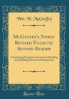 Image for McGuffey&#39;s Newly Revised Eclectic Second Reader: Containing Progressive Lessons in Reading and Spelling; Revised and Improved (Classic Reprint)