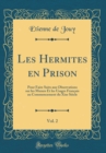 Image for Les Hermites en Prison, Vol. 2: Pour Faire Suits aux Observations sur les M?urs Et les Usages Francais au Commencement du Xixe Siecle (Classic Reprint)