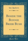 Image for Beside the Bonnie Brier Bush (Classic Reprint)