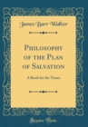 Image for Philosophy of the Plan of Salvation: A Book for the Times (Classic Reprint)