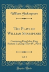 Image for The Plays of William Shakspeare, Vol. 8: Containing King John; King Richard II.; King Henry IV., Part I (Classic Reprint)