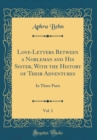 Image for Love-Letters Between a Nobleman and His Sister, With the History of Their Adventures, Vol. 1: In Three Parts (Classic Reprint)