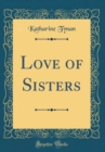 Image for Love of Sisters (Classic Reprint)