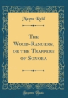 Image for The Wood-Rangers, or the Trappers of Sonora (Classic Reprint)