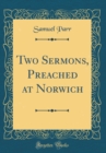 Image for Two Sermons, Preached at Norwich (Classic Reprint)