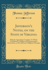 Image for Jefferson&#39;s Notes, on the State of Virginia: With the Appendixes Complete; To Which Is Subjoined, a Sublime and Argumentative Dissertation, on Mr. Jefferson&#39;s Religious Principles (Classic Reprint)