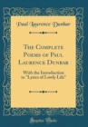 Image for The Complete Poems of Paul Laurence Dunbar: With the Introduction to &quot;Lyrics of Lowly Life&quot; (Classic Reprint)