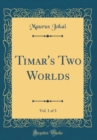 Image for Timar&#39;s Two Worlds, Vol. 1 of 3 (Classic Reprint)