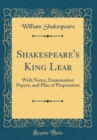 Image for Shakespeare&#39;s King Lear: With Notes, Examination Papers, and Plan of Preparation (Classic Reprint)