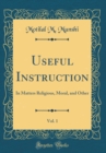 Image for Useful Instruction, Vol. 1: In Matters Religious, Moral, and Other (Classic Reprint)